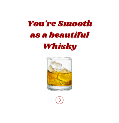 Use to you're smooth as a beautiful whiskey